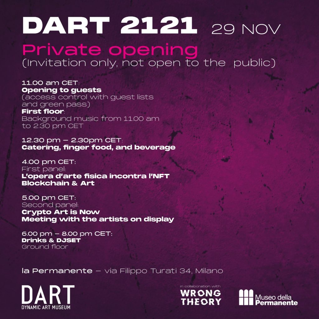 program 29.11.2021 wrong-theory-dart2121-alessandro-brunello-museo-della-permanente-art-nft-cryptoart-dart2121-wrong-theory-alessandro-brunello-BEEPLE-ALOTTA MONEY-RAF GRASSETTI-PAK-DOT PIGEON-ANNIBALE-SICONOLFI-GMUNK-ALESSIO- DE-VECCHI-TOOMUCHLAG-BILLELIS-COLDIE-FABIO-GIAMPIETRO-DAVIDE-PETRAROLI-FEDERICO-CLAPIS-DANGIUZ-GARYCARTLIDGE-THE SARA SHOW-ALESSANDRO-BAVARI-SKYGOLPE-HACKATAO-A GIANT SWAN-MATTIA-CUTTINI-FUCK RENDER -ONDREJ ZUNKA-Kevin-Abosh-Sofia-Crespo-Miss-Al-Simpson-ROBNESS-GIUSEPPE LO SCHIAVO-THOMAS -STOKESIII-JESSE DRAXLER-GREBENSHYO-MIRAI-LABS-ESKALATOR-ANDREA-BONACETO-VEXX-INARTNFT-FRENETIK-VOID AEFORIA-XSULLO-PINDAR VAN HARMAN-ETIENE-CRAUSS-LUCAS-AGUIRE-LUCA DONNO-FABIANO-SPEZIARI-JONATHAN-WOLFE-JANNE-NATE-HILL-Fewocius-MATT KANEÂ -TIM-MAXWELL-IDIL-DURSUN-ZHUK-DIEWITHTHEMOSTLIKES-LUSHSUX-JAN-ERICHSEN-Mad-Maraca-Henrik-Uldalen-BAKA ARTS-RARE PEPE-CRYPTO PUNKS-BAYC-SIXNFIVE-OVECK REYES-MATTIA GIORDANO-HEXERACT-GIOVANNI-MOTTA-TREVOR -ONES-XCOPY-SINCLAIR-ANDREA-CHIAMPO-NEUROCOLOR-RAPHAEL-LACOSTE